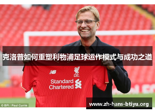 克洛普如何重塑利物浦足球运作模式与成功之道