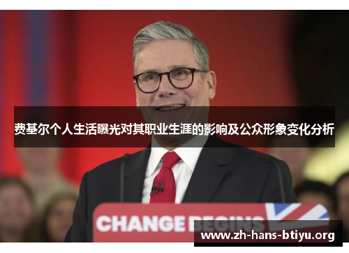 费基尔个人生活曝光对其职业生涯的影响及公众形象变化分析 费基尔个人生活曝光对其职业生涯的影响及公众形象变化分析