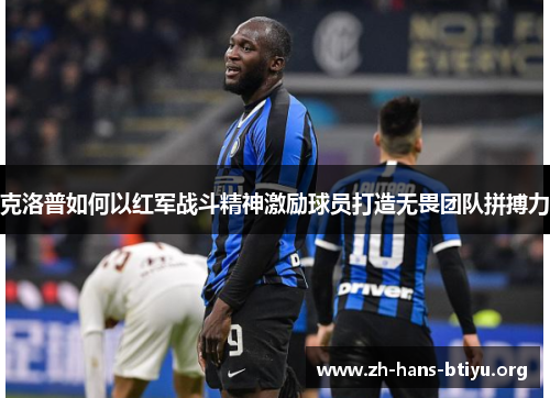 克洛普如何以红军战斗精神激励球员打造无畏团队拼搏力 克洛普如何以红军战斗精神激励球员打造无畏团队拼搏力