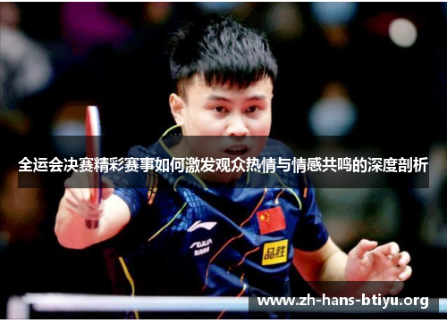 全运会决赛精彩赛事如何激发观众热情与情感共鸣的深度剖析 全运会决赛精彩赛事如何激发观众热情与情感共鸣的深度剖析