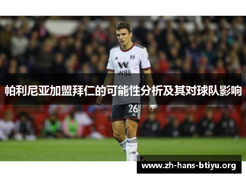 帕利尼亚加盟拜仁的可能性分析及其对球队影响 帕利尼亚加盟拜仁的可能性分析及其对球队影响