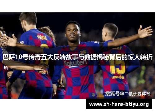 巴萨10号传奇五大反转故事与数据揭秘背后的惊人转折 巴萨10号传奇五大反转故事与数据揭秘背后的惊人转折