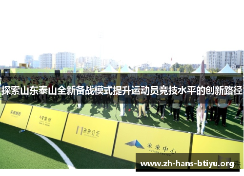 探索山东泰山全新备战模式提升运动员竞技水平的创新路径 探索山东泰山全新备战模式提升运动员竞技水平的创新路径