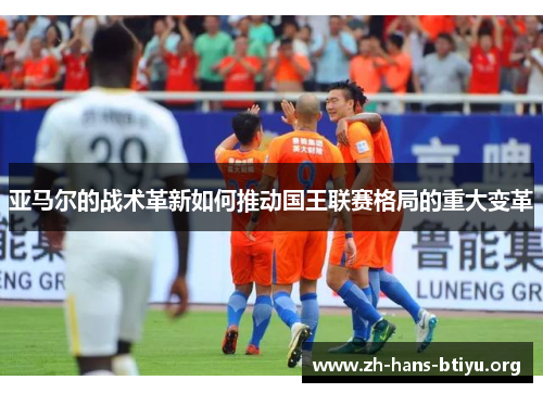 亚马尔的战术革新如何推动国王联赛格局的重大变革
