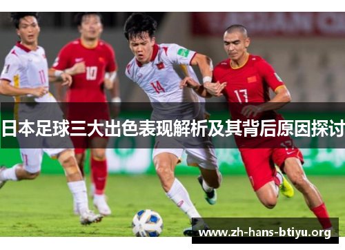 日本足球三大出色表现解析及其背后原因探讨 日本足球三大出色表现解析及其背后原因探讨