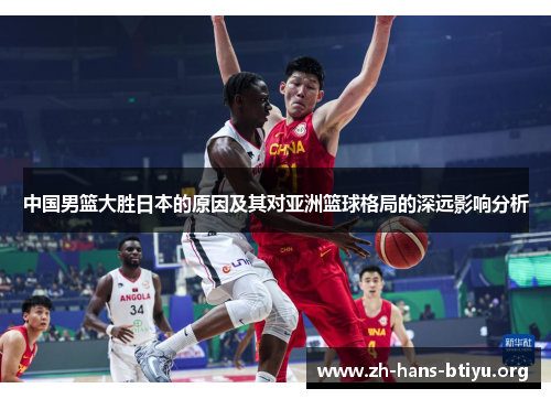 中国男篮大胜日本的原因及其对亚洲篮球格局的深远影响分析 中国男篮大胜日本的原因及其对亚洲篮球格局的深远影响分析