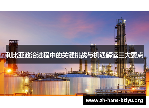 利比亚政治进程中的关键挑战与机遇解读三大要点 利比亚政治进程中的关键挑战与机遇解读三大要点