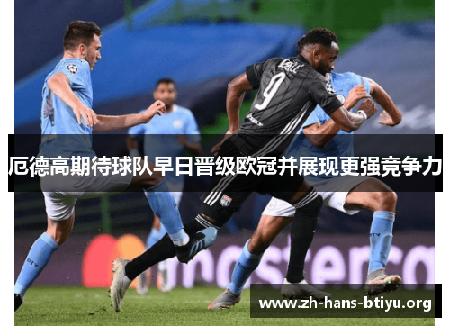 厄德高期待球队早日晋级欧冠并展现更强竞争力