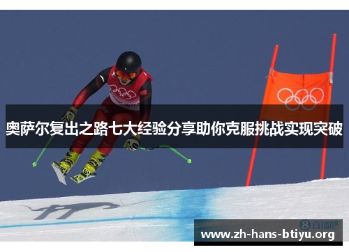 奥萨尔复出之路七大经验分享助你克服挑战实现突破 奥萨尔复出之路七大经验分享助你克服挑战实现突破