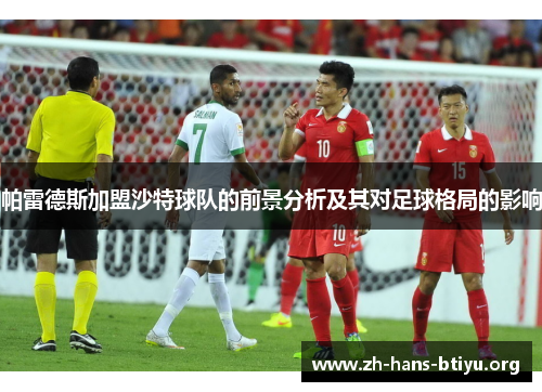 帕雷德斯加盟沙特球队的前景分析及其对足球格局的影响 帕雷德斯加盟沙特球队的前景分析及其对足球格局的影响