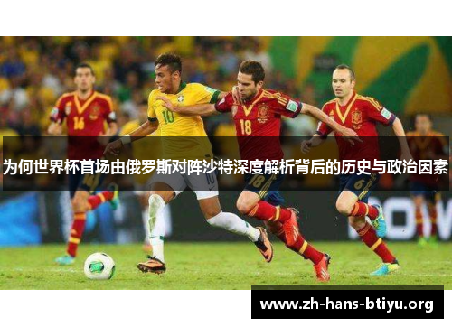 为何世界杯首场由俄罗斯对阵沙特深度解析背后的历史与政治因素 为何世界杯首场由俄罗斯对阵沙特深度解析背后的历史与政治因素