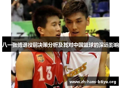 八一张博退役前决策分析及其对中国篮球的深远影响 八一张博退役前决策分析及其对中国篮球的深远影响