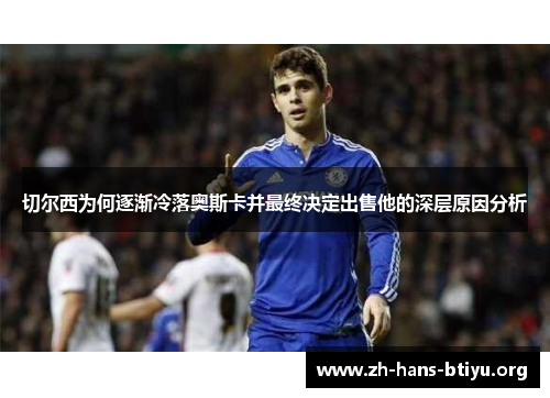 切尔西为何逐渐冷落奥斯卡并最终决定出售他的深层原因分析 切尔西为何逐渐冷落奥斯卡并最终决定出售他的深层原因分析