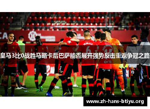 皇马3比0战胜马略卡后巴萨能否展开强势反击重返争冠之路 皇马3比0战胜马略卡后巴萨能否展开强势反击重返争冠之路