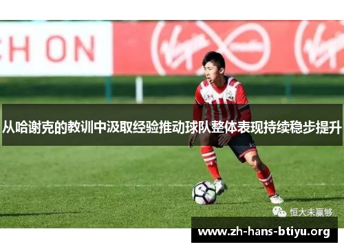 从哈谢克的教训中汲取经验推动球队整体表现持续稳步提升 从哈谢克的教训中汲取经验推动球队整体表现持续稳步提升