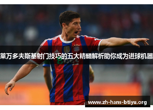 莱万多夫斯基射门技巧的五大精髓解析助你成为进球机器